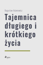 Okładka - Tajemnica długiego i krótkiego życia - Bogusław Adamowicz