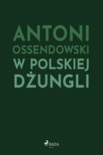 Okładka - W polskiej dżungli - Antoni Ossendowski