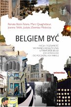 Okładka - Belgiem być. Fikcja i tożsamość we francuskojęzycznej literaturze Belgii (od końca XIX do początku XXI wieku) - Renata Bizek-Tatara, Marc Quaghebeur, Joanna Teklik, Judyta Zbierska-Mościcka