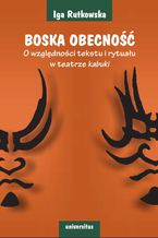 Okładka - Boska obecność. O względności tekstu i rytuału w teatrze kabuki - Iga Rutkowska