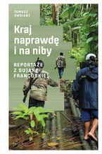 Okładka - Kraj naprawdę i na niby. Reportaże z Gujany Francuskiej - Tomasz Owsiany