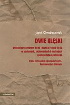 Okładka - Dwie klęski. Wrześniowy syndrom 1939 i klęska Francji 1940 w postawach, zachowaniach i nastrojach społeczeństwa polskiego. Próba retrospekcji i komparatystyki. Kontrowersje i dylematy - Jacek Chrobaczyński