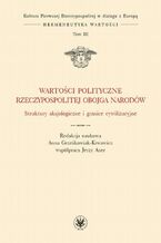 Okładka - Wartości polityczne Rzeczypospolitej Obojga Narodów. Tom III - Anna Grześkowiak-Krwawicz, Jerzy Axer