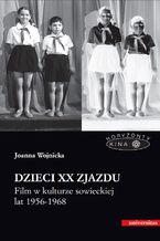 Okładka - Dzieci XX Zjazdu. Film w kulturze sowieckiej lat 1956-1968 - Joanna Wojnicka