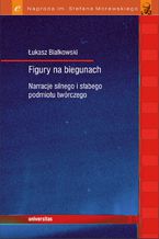 Okładka - Figury na biegunach. Narracje silnego i słabego podmiotu twórczego - Łukasz Białkowski