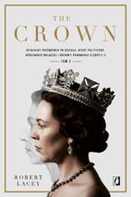 Okładka - The Crown. Oficjalny przewodnik po serialu. Afery polityczne, królewskie bolączki i rozkwit panowania Elżbiety II. Tom 2 - Robert Lacey