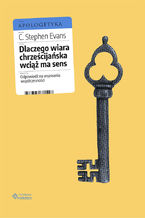 Okładka - Dlaczego wiara chrześcijańska wciąż ma sens - C. Stephen Evans