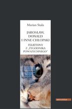 Okładka - Jarosław, Donald i inne chłopaki. Felietony z "Tygodnika Powszechnego" - Marian Stala