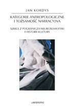 Okładka - Kategorie antropologiczne i tożsamość narracyjna. Szkice z pogranicza neurosemiotyki i historii kultury - Jan Kordys