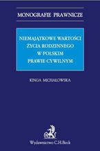 Okładka - Niemajątkowe wartości życia rodzinnego w polskim prawie cywilnym - Kinga Michałowska prof. UEK