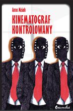 Okładka - Kinematograf kontrolowany. Cenzura filmowa w kraju socjalistycznym i demokratycznym (PRL i USA). Analiza socjologiczna - Anna Misiak