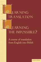Okładka - Learning Translation - Learning the Impossible? A course of translation from English into Polish - Maria Piotrowska