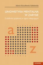 Okładka - Lingwistyka mentalna w zarysie. O zdolności językowej w ujęciu integrującym - Jolanta Mazurkiewicz-Sokołowska