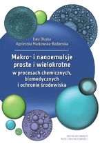Okładka - Makro- i nanoemulsje proste i wielokrotne w procesach chemicznych, biomedycznych i ochronie środowiska - Ewa Dłuska, Agnieszka Makowska-Radomska
