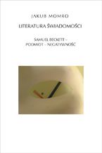 Okładka - Literatura świadomości. Samuel Beckett - podmiot - negatywność - Jakub Momro