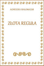 Okładka - Złota Reguła - Agnieszka Białomazur