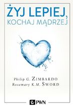 Okładka - Żyj lepiej, kochaj mądrzej - Philip Zimbardo, Rosemary Sword