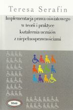 Okładka - Implementacja prawa oświatowego w teorii i praktyce kształcenia uczniów z niepełnosprawnościami - Teresa Serafin