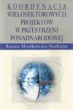 Okładka - Koordynacja wielosektorowych projektów w przestrzeni ponadnarodowej - Renata Mieńkowska-Norkiene