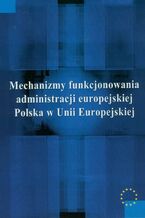 Okładka - Mechanizmy funkcjonowania administracji europejskiej - Justyna Miecznikowska