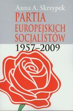Okładka - Partia Europejskich Socjalistów 1957-2009 - Anna Skrzypek