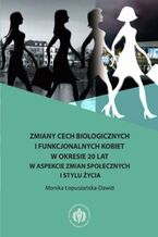 Okładka - Zmiany cech biologicznych i funkcjonalnych kobiet w okresie 20 lat w aspekcie zmian społecznych i stylu życia - Monika Łopuszańska-Dawid