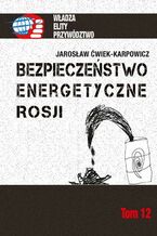 Okładka - Bezpieczeństwo energetyczne Rosji - Jarosław Ćwiek-Karpowicz