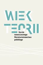 Okładka - Wiek teorii Sto lat nowoczesnego literaturoznawstwa polskiego - Pod Redakcją Naukową Danuty Ulickiej