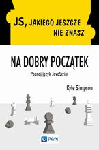 Okładka - JS, jakiego jeszcze nie znasz. Na dobry początek - Kyle Simpson