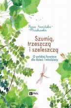 Okładka - Szumią, trzeszczą i szeleszczą. O polskiej fonetyce dla dzieci i młodzieży - Anna Kamińska-Mieszkowska