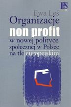 Okładka - Organizacje non profit w nowej polityce społecznej w Polsce na tle europejskim - Ewa Leś