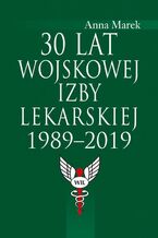 Okładka - 30 lat Wojskowej Izby Lekarskiej 1989-2019 - Anna Marek