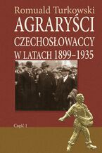 Okładka - Agraryści czechosłowaccy w latach 1899-1935 część 1 - Romuald Turkowski