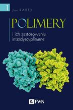 Okładka - Polimery i ich zastosowania interdyscyplinarne Tom 1 - Jan Rabek