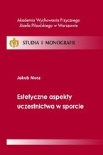 Okładka - Estetyczne aspekty uczestnictwa w sporcie - Jakub Mosz