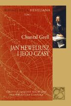 Okładka - Jan Heweliusz i jego czasy - Chantal Grell