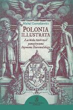 Okładka - Polonia illustrata. Łacińska twórczość panegiryczna Szymona Starowolskiego - Michał Czerenkiewicz