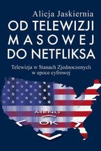 Okładka - Od telewizji masowej do Netfliksa - Alicja Jaskiernia