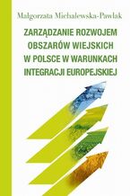Okładka - Zarządzanie rozwojem obszarów wiejskich w Polsce w warunkach integracji europejskiej - Małgorzata Michalewska-Pawlak