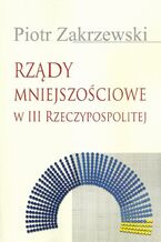 Okładka - Rządy mniejszościowe w III Rzeczypospolitej - Piotr Zakrzewski