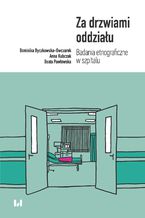Okładka - Za drzwiami oddziału. Badania etnograficzne w szpitalu - Dominika Byczkowska-Owczarek, Anna Kubczak, Beata Pawłowska