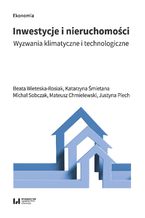 Okładka - Inwestycje i nieruchomości. Wyzwania klimatyczne i technologiczne - Beata Wieteska-Rosiak, Katarzyna Śmietana, Michał Sobczak, Mateusz Chmielewski, Justyna Piech