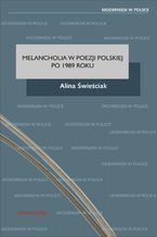 Okładka - Melancholia w poezji polskiej po 1989 roku - Alina Świeściak