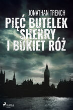 Okładka - Pięć butelek sherry i bukiet róż - Jonathan Trench