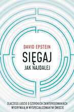 Okładka - Sięgaj jak najdalej. Dlaczego ludzie o szerokich zainteresowaniach wygrywają w wyspecjalizowanym świecie - David Epstein