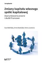 Okładka - Zmiany kapitału własnego spółki kapitałowej. Uwarunkowania prawne i skutki finansowe - Ewa Walińska, Anna Rzetelska, Anna Jurewicz