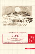 Okładka - Moment lingwistyczny. O wczesnym pisarstwie Ryszarda Krynickiego i Stanisława Barańczaka - Tomasz Cieślak-Sokołowski