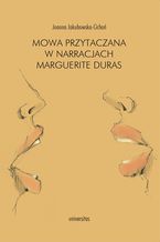 Okładka - Mowa przytaczana w narracjach Marguerite Duras - Joanna Jakubowska-Cichoń