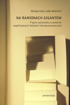 Okładka - Na ramionach gigantów. Figura autorytetu w polskich tekstach literaturoznawczych - Małgorzata Juda-Mieloch