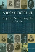 Okładka - Nieśmiertelni. Krypta Zasłużonych na Skałce - red. Franciszek Ziejka